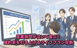 営業部門が泣いて喜ぶ！「ライフプラン診断」で成約率を引き上げる方法